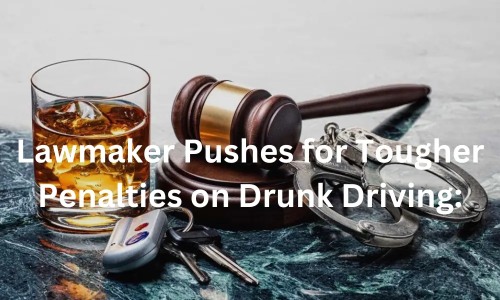 Lawmaker Pushes for Tougher Penalties on Drunk Driving: